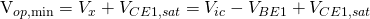 $V_{op,\min}=V_{x}+V_{CE1,sat}=V_{ic}-V_{BE1}+V_{CE1,sat}$