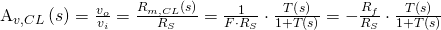 $A_{v,CL}}\left(s\right)=\frac{v_o}{v_i}=\frac{R_{m,CL}\left(s\right)}{R_S}=\frac{1}{F\cdot R_S}\cdot \frac{T\left(s\right)}{1+T\left(s\right)}=-\frac{R_f}{R_S}\cdot \frac{T\left(s\right)}{1+T\left(s\right)}$