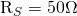 $R_S=50\mathrm{\Omega}$