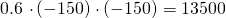 $0.6 \cdot \left(-150\right) \cdot \left(-150\right) = 13500$