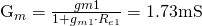 $G_m = \frac{g{m1}}{1+g_{m1}\cdot R_{e1}}=1.73\mathrm{mS}$