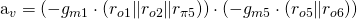 $a_v = \left(-g_{m1}\cdot \left(r_{o1} \| r_{o2} \| r_{\pi 5}\right) \right)\cdot \left(-g_{m5}\cdot \left(r_{o5} \| r_{o6} \right) \right)$