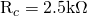 $R_c=2.5\mathrm{k\Omega}$