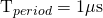 $T_{period}=1\mathrm{\mu s}$